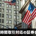 【米国株式】24時間取引対応の証券会社・CFD業者を徹底解説！