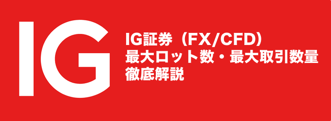 IG証券（FX/CFD）最大ロット数・最大取引数量を徹底解説！